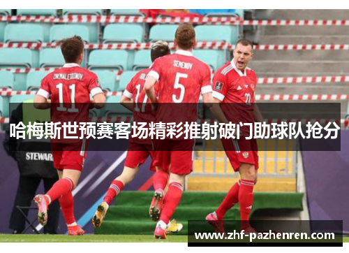 哈梅斯世预赛客场精彩推射破门助球队抢分