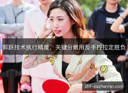 郭跃技术执行精度，关键分敢用反手拧拉定胜负